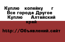 Куплю 1 копейку 1921г. - Все города Другое » Куплю   . Алтайский край